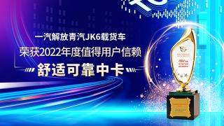 一汽解放青汽JK6載貨車榮獲2022年度值得用戶信賴舒適可靠中卡